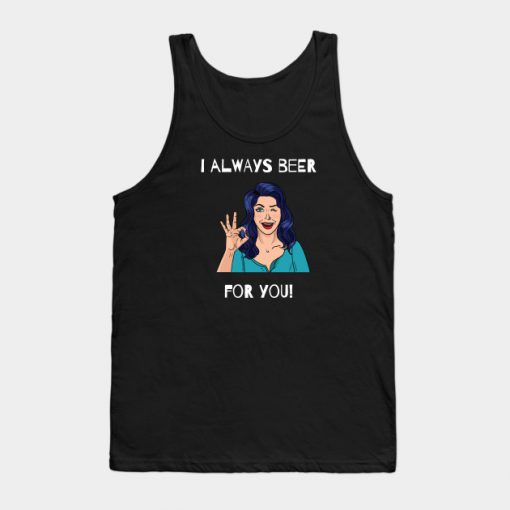 I always beer for you Tank Top
