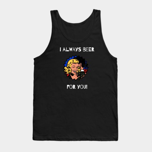 I always beer for you - unique design! Tank Top