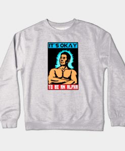 IT'S OK TO BE AN ALPHA Crewneck Sweatshirt