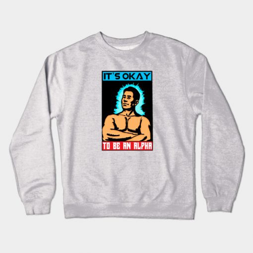 IT'S OK TO BE AN ALPHA Crewneck Sweatshirt