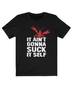 It Ain't Gonna Suck Itself Shirt