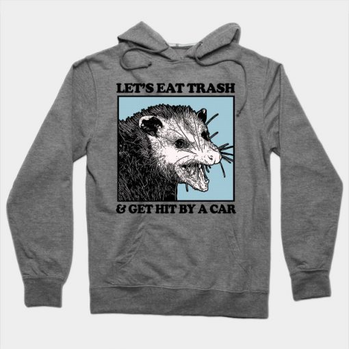 Let's Eat Trash & Get Hit By A Car Hoodie