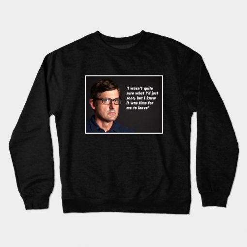 Louis Theroux Quote Knew It Was Time To Leave Crewneck Sweatshirt