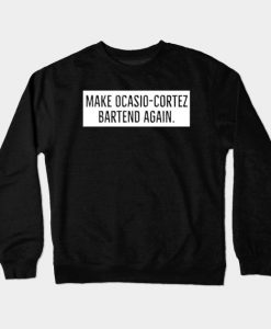 MAKE OCASIO-CORTEZ BARTEND AGAIN Crewneck Sweatshirt