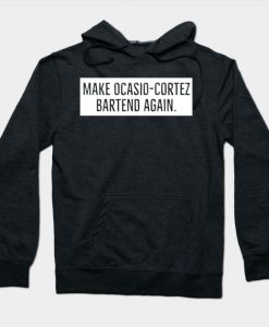 MAKE OCASIO-CORTEZ BARTEND AGAIN Hoodie