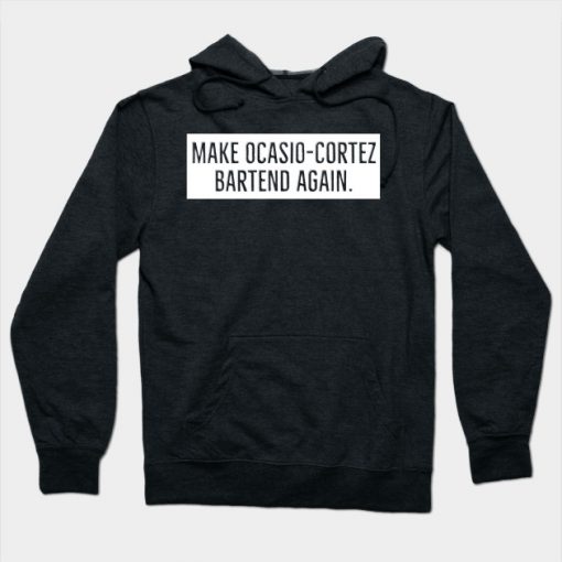 MAKE OCASIO-CORTEZ BARTEND AGAIN Hoodie