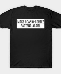 MAKE OCASIO-CORTEZ BARTEND AGAIN T-Shirt