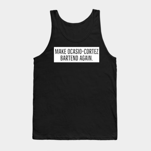 MAKE OCASIO-CORTEZ BARTEND AGAIN Tank Top