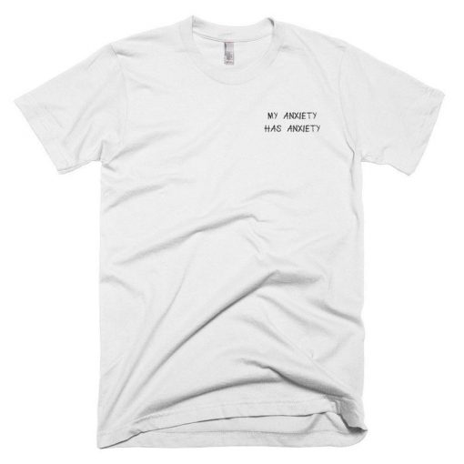 My Anxiety Has Anxiety T shirt