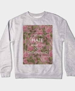 Never hate what you don't understand floral quote Crewneck Sweatshirt