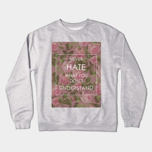 Never hate what you don't understand floral quote Crewneck Sweatshirt