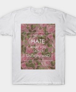 Never hate what you don't understand floral quote. T-Shirt