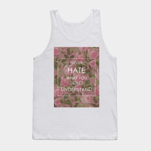 Never hate what you don't understand floral quote. Tank Top