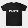 Polite. T-Shirt