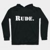 Rude. Hoodie