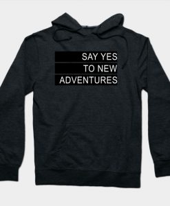 Say yes to new adventures Hoodie