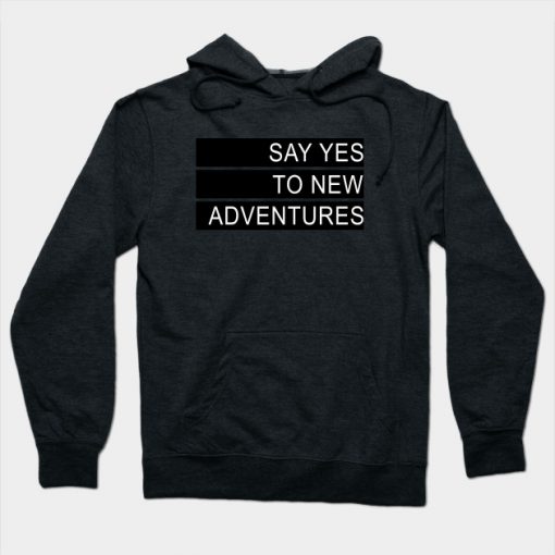 Say yes to new adventures Hoodie