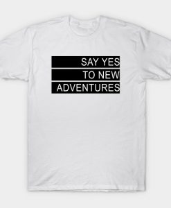 Say yes to new adventures T-Shirt