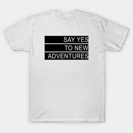 Say yes to new adventures T-Shirt