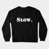 Slow. Crewneck Sweatshirt