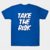 Take The Risk Slogan T-Shirt