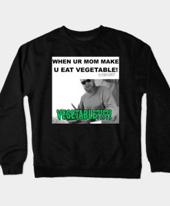 When Ur Mom Make U Eat Vegetable Crewneck Sweatshirt