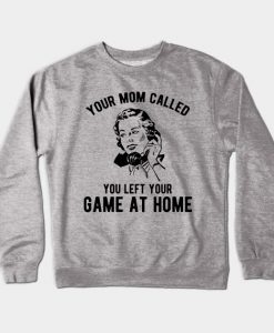 Your Mom Called You Left Your Game Crewneck Sweatshirt