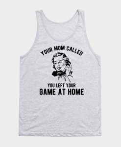 Your Mom Called You Left Your Game Tank Top