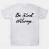 Be Kind, Always T-Shirt