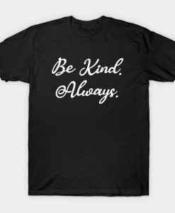 Be Kind. Always. T-Shirt