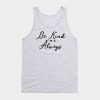 Be Kind. Always. Tank Top