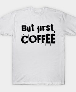 But first, coffee T-Shirt