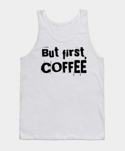 But first, coffee Tank Top