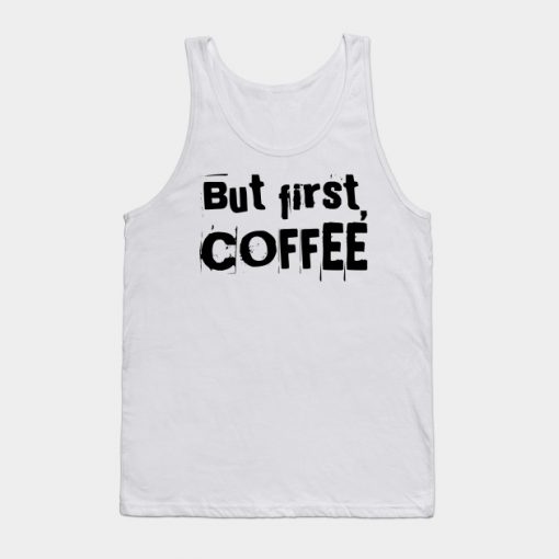 But first, coffee Tank Top