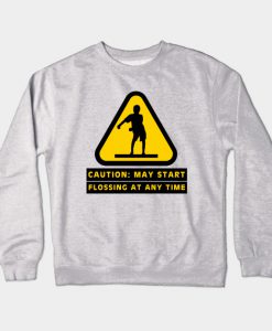 Caution May Start Flossing At Any Time Crewneck Sweatshirt