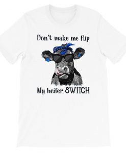 Don't make me flip My heifer switch T-Shirt