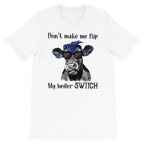 Don't make me flip My heifer switch T-Shirt