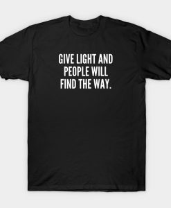 Give light and people will find the way T-Shirt