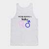 HAVING A BABY Tank Top