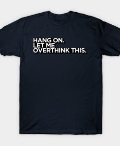 Hang On Let Me Overthink T-Shirt