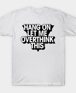 Hang On Let Me Overthink This T-Shirt