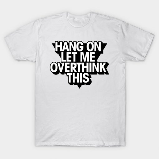 Hang On Let Me Overthink This T-Shirt