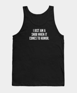 I just am a snob when it comes to humor Tank Top