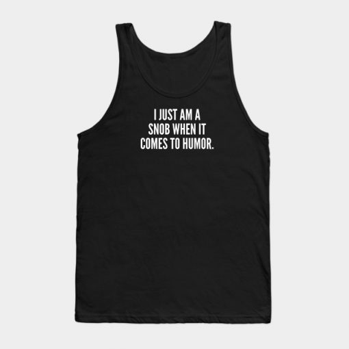 I just am a snob when it comes to humor Tank Top