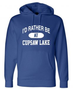 I'd Rather be at Cupsaw Lake pullover hoodie