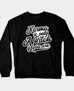 Karma Only A Bitch If You Are Gift Crewneck Sweatshirt