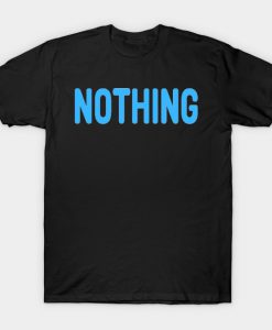 Nothing meme Man's Woman's T-Shirt