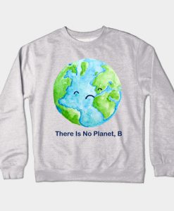 There Is No Planet B Crewneck Sweatshirt