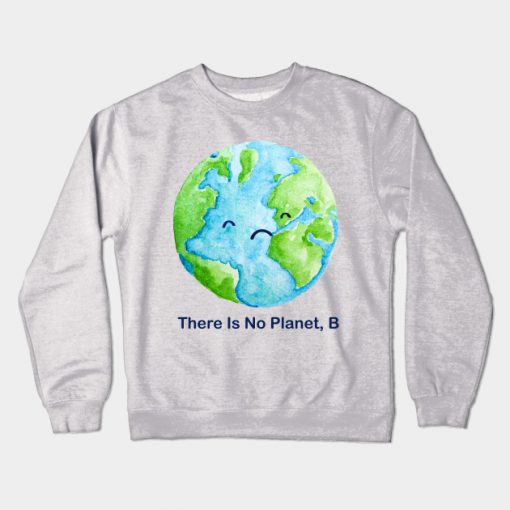 There Is No Planet B Crewneck Sweatshirt