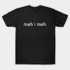math is greater than meth T-Shirt